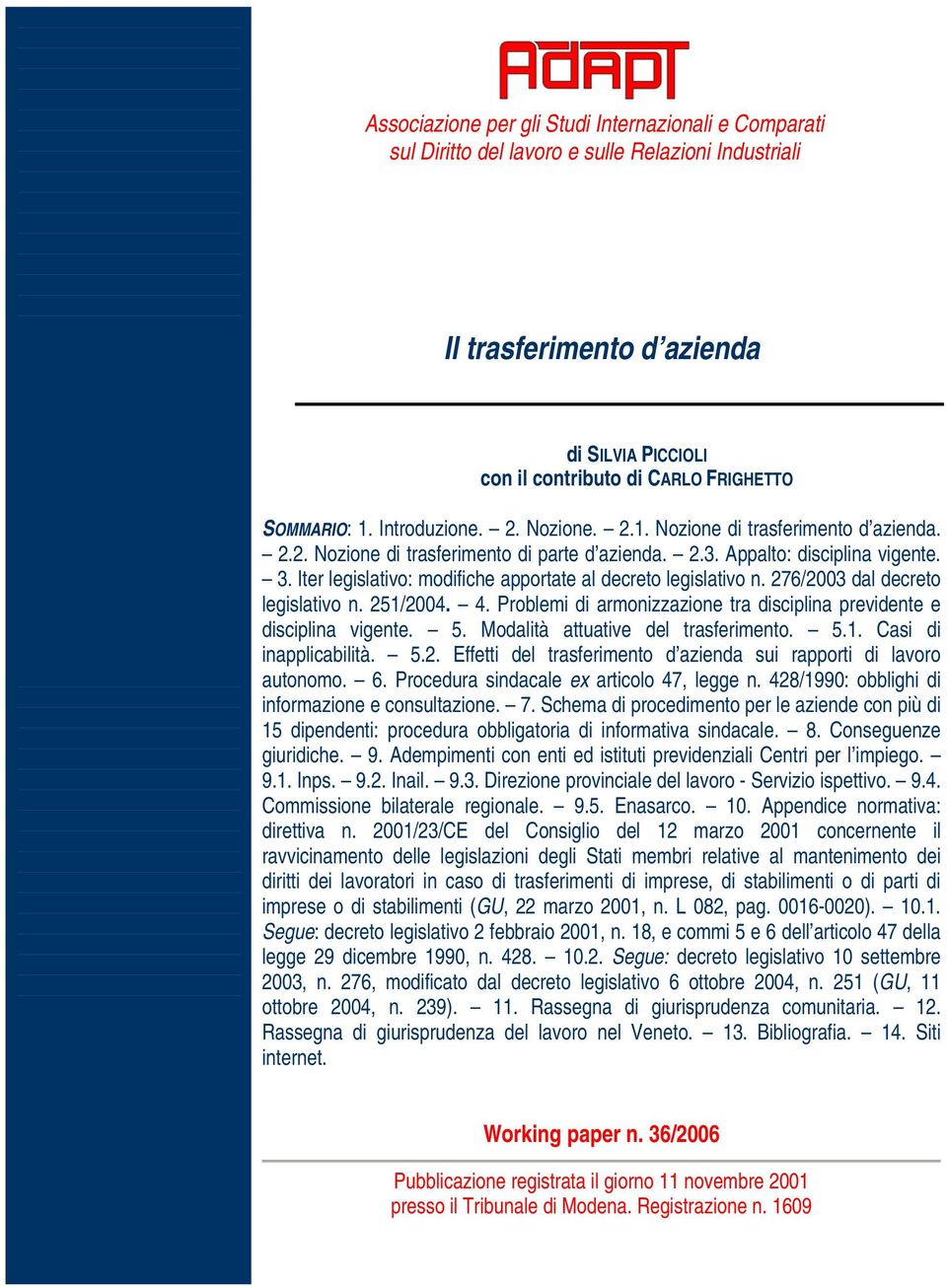 Iter legislativo: modifiche apportate al decreto legislativo n. 276/2003 dal decreto legislativo n. 251/2004. 4. Problemi di armonizzazione tra disciplina previdente e disciplina vigente. 5.