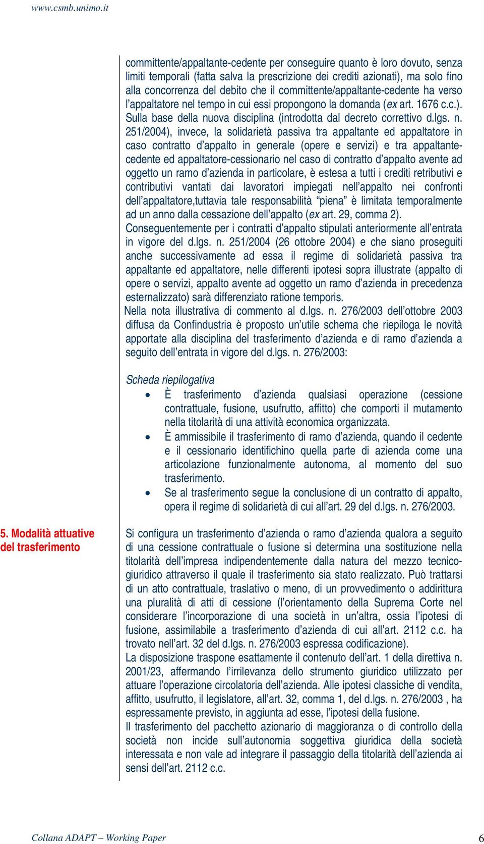 l tempo in cui essi propongono la domanda (ex art. 1676 c.c.). Sulla base della nu