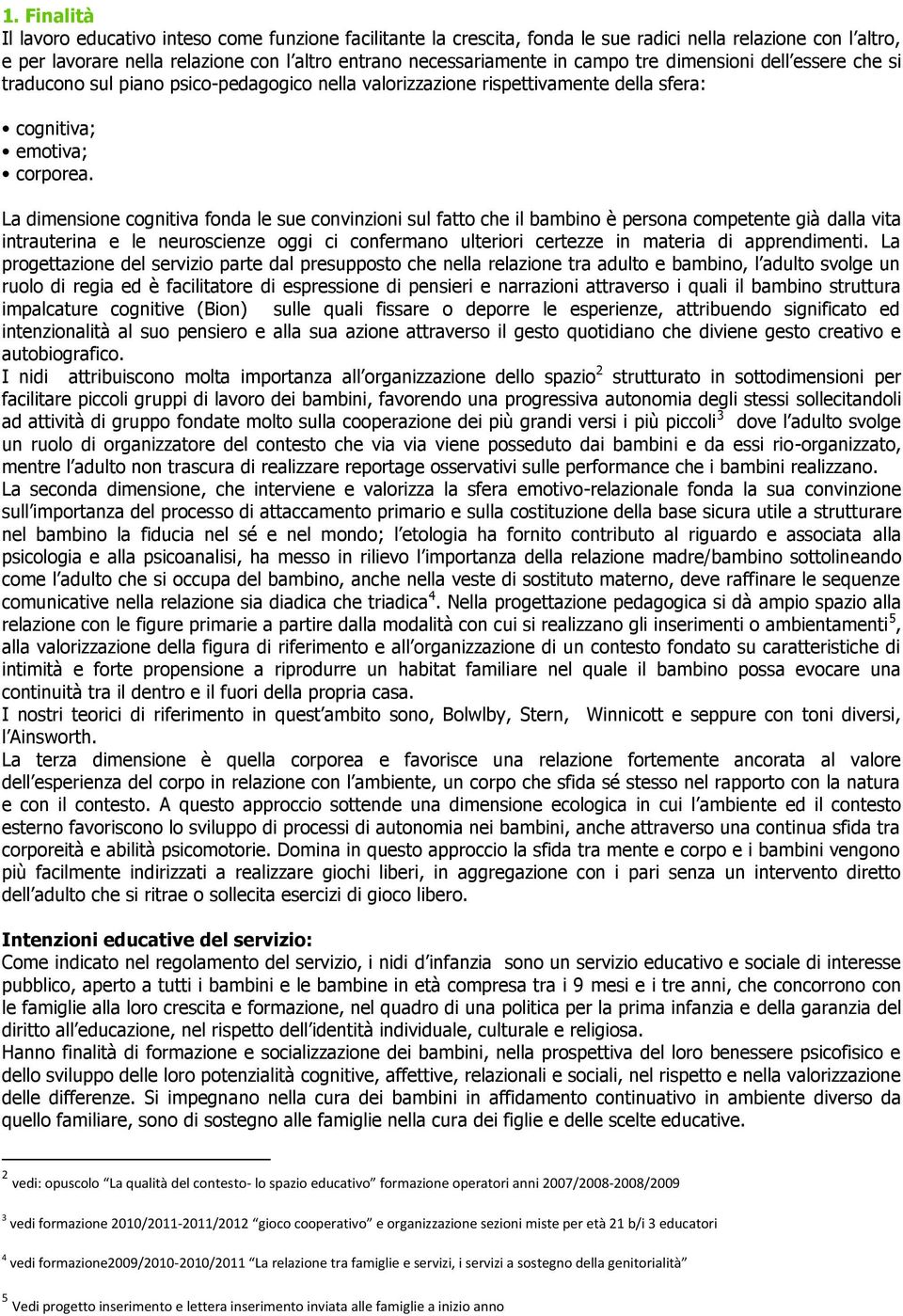 La dimensione cognitiva fonda le sue convinzioni sul fatto che il bambino è persona competente già dalla vita intrauterina e le neuroscienze oggi ci confermano ulteriori certezze in materia di