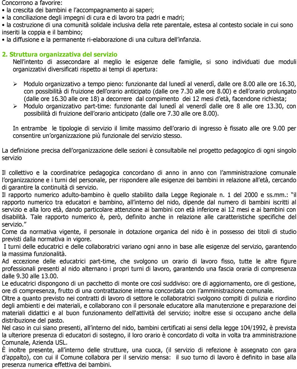 Struttura organizzativa del servizio Nell intento di assecondare al meglio le esigenze delle famiglie, si sono individuati due moduli organizzativi diversificati rispetto ai tempi di apertura: Modulo