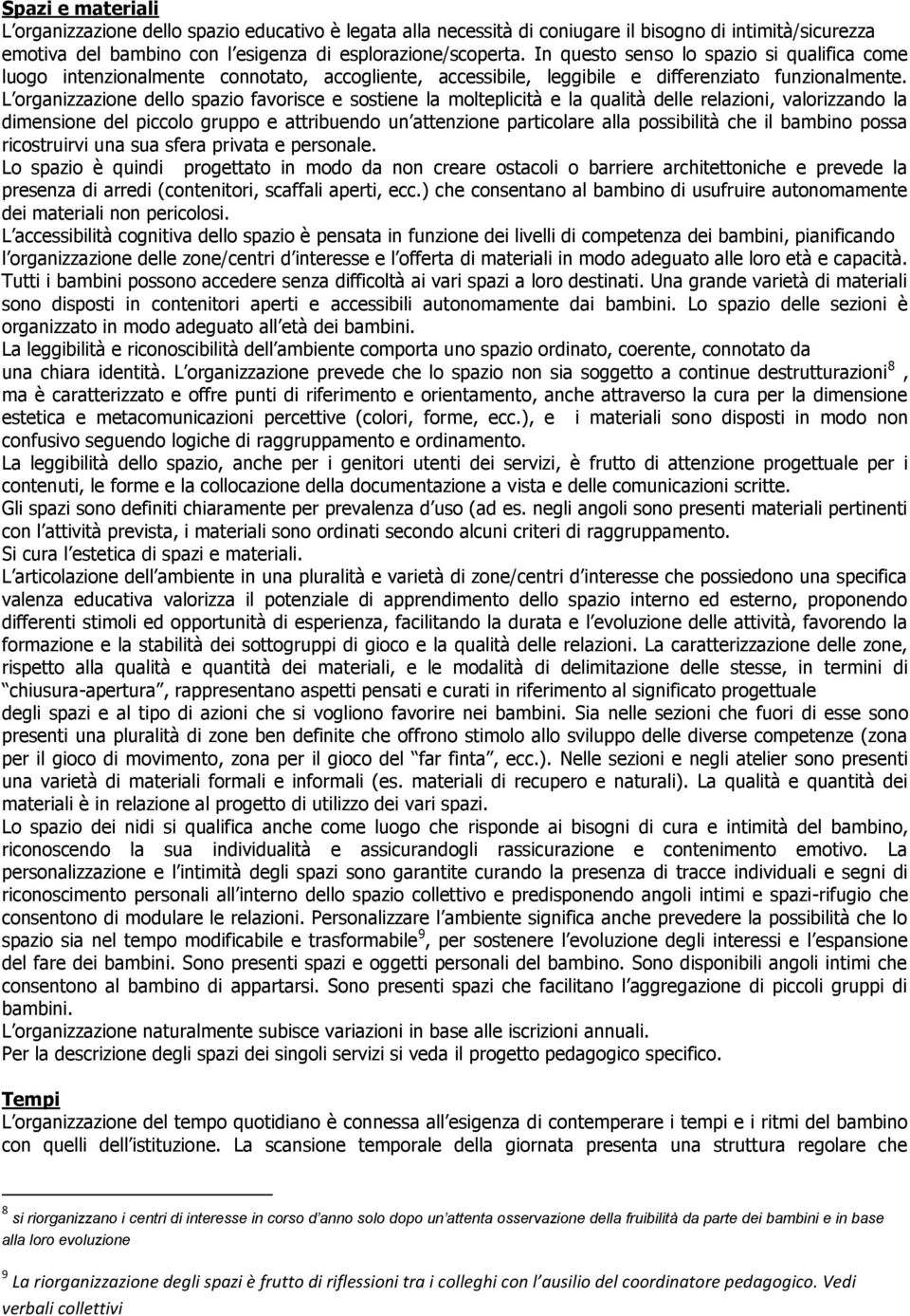 L organizzazione dello spazio favorisce e sostiene la molteplicità e la qualità delle relazioni, valorizzando la dimensione del piccolo gruppo e attribuendo un attenzione particolare alla possibilità