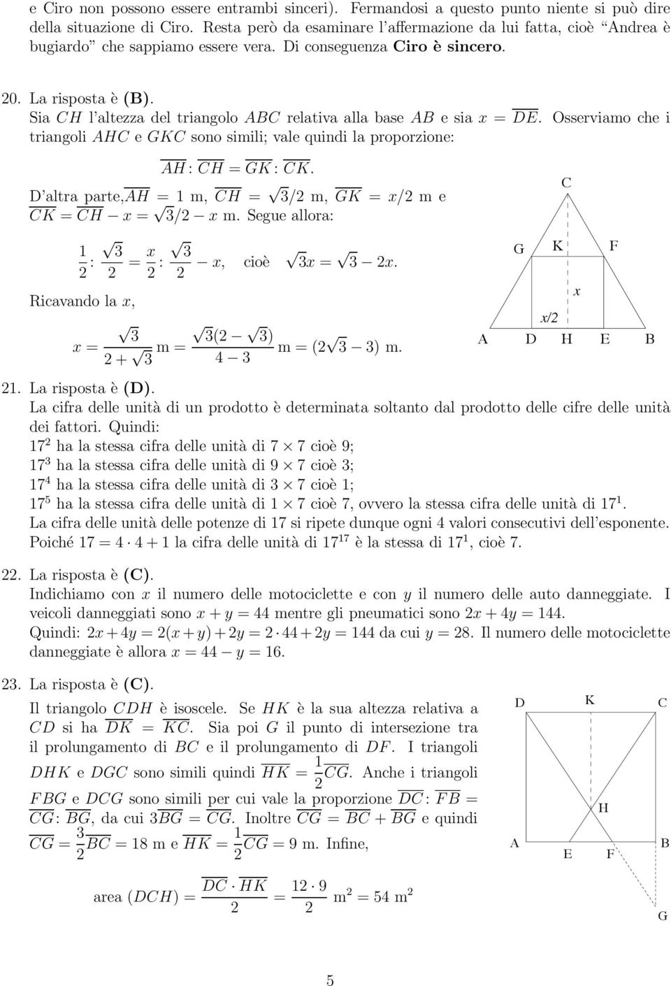 Sia H l altezza del triangolo relativa alla base esiax =. Osserviamo che i triangoli H e GK sono simili; vale quindi la proporzione: H : H = GK : K.