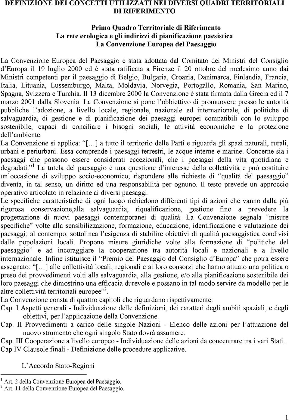 ottobre del medesimo anno dai Ministri competenti per il paesaggio di Belgio, Bulgaria, Croazia, Danimarca, Finlandia, Francia, Italia, Lituania, Lussemburgo, Malta, Moldavia, Norvegia, Portogallo,