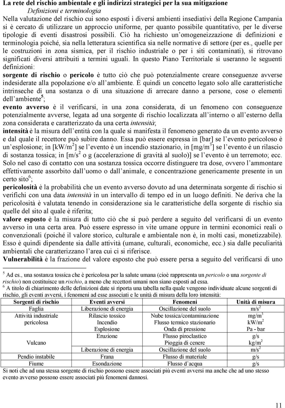 Ciò ha richiesto un omogeneizzazione di definizioni e terminologia poiché, sia nella letteratura scientifica sia nelle normative di settore (per es.