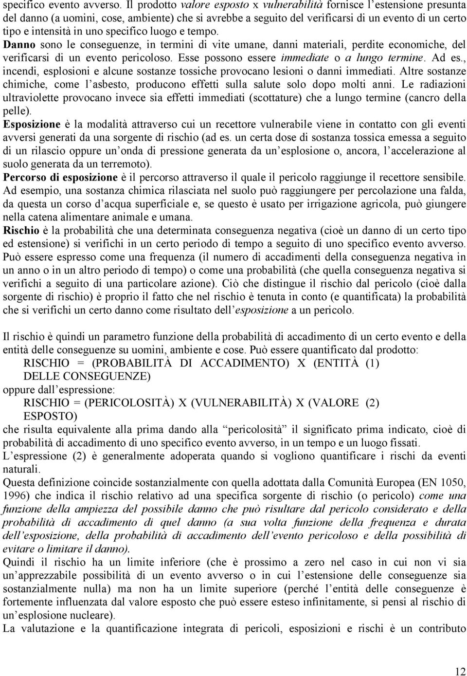 uno specifico luogo e tempo. Danno sono le conseguenze, in termini di vite umane, danni materiali, perdite economiche, del verificarsi di un evento pericoloso.