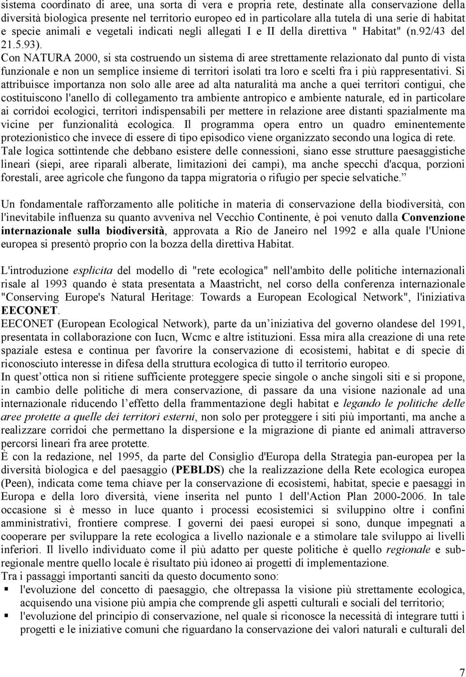 Con NATURA 2000, si sta costruendo un sistema di aree strettamente relazionato dal punto di vista funzionale e non un semplice insieme di territori isolati tra loro e scelti fra i più rappresentativi.