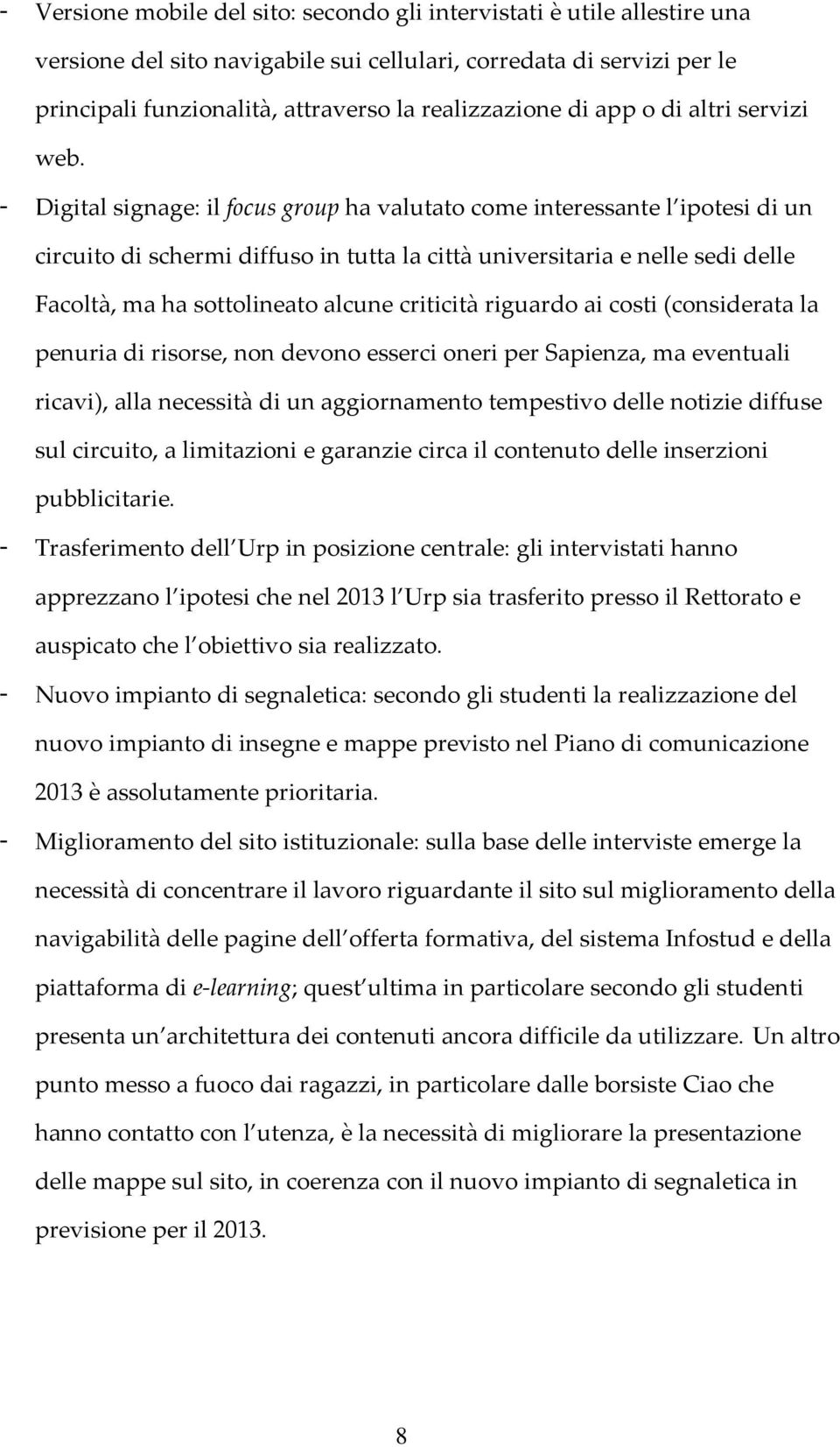 - Digital signage: il focus group ha valutato come interessante l ipotesi di un circuito di schermi diffuso in tutta la città universitaria e nelle sedi delle Facoltà, ma ha sottolineato alcune