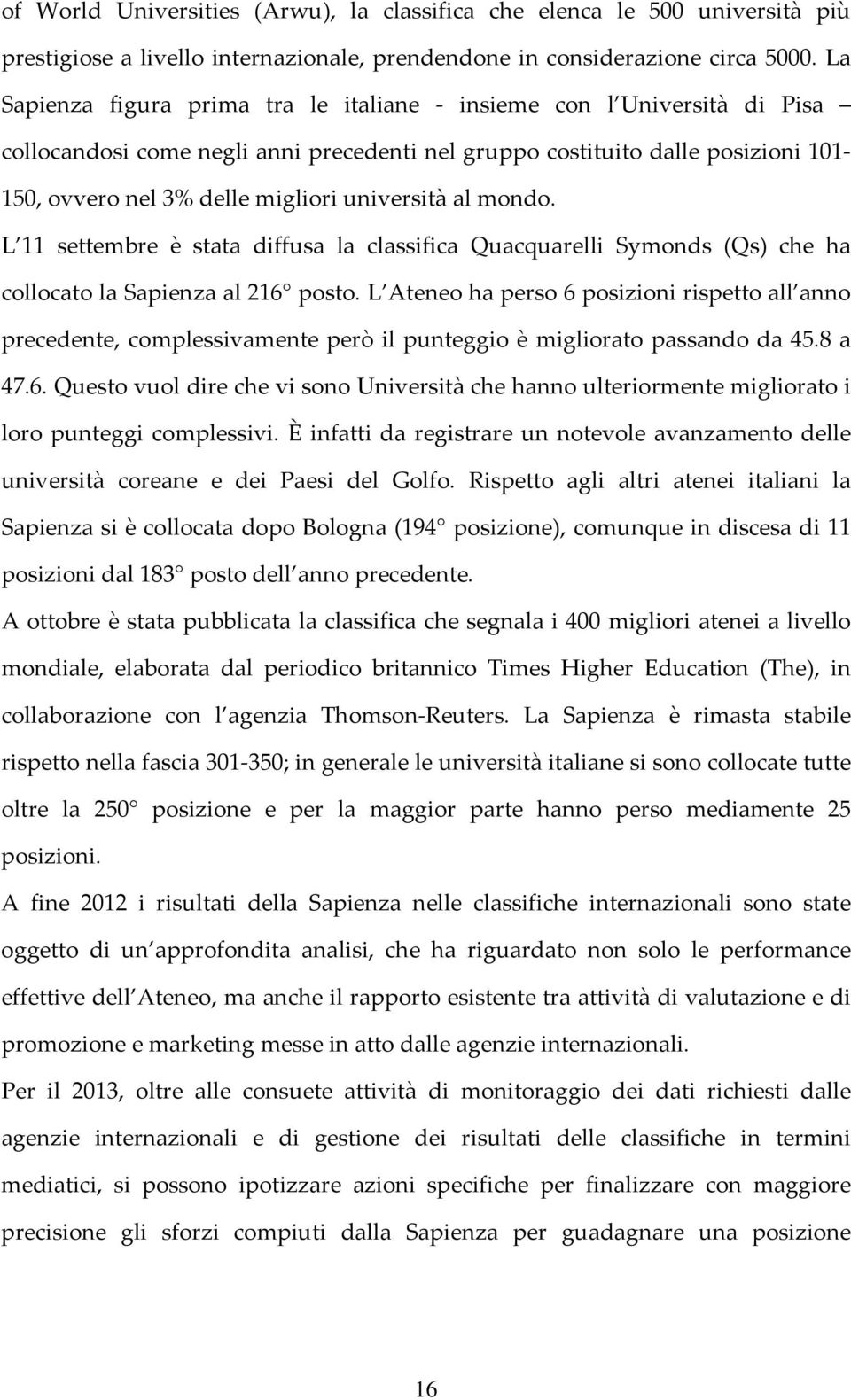 università al mondo. L 11 settembre è stata diffusa la classifica Quacquarelli Symonds (Qs) che ha collocato la Sapienza al 216 posto.