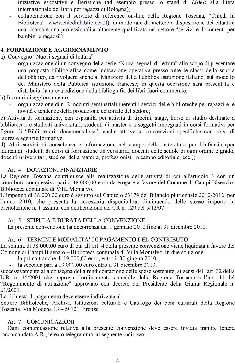 it), in modo tale da mettere a disposizione dei cittadini una risorsa e una professionalità altamente qualificata nel settore servizi e documenti per bambini e ragazzi ; 4.