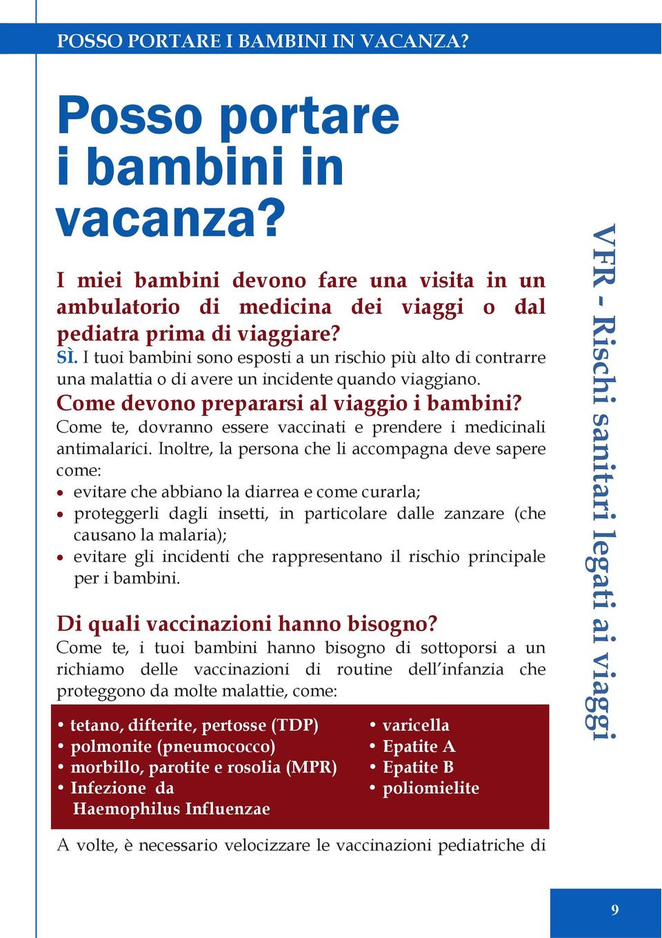 Come te, dovranno essere vaccinati e prendere i medicinali antimalarici.