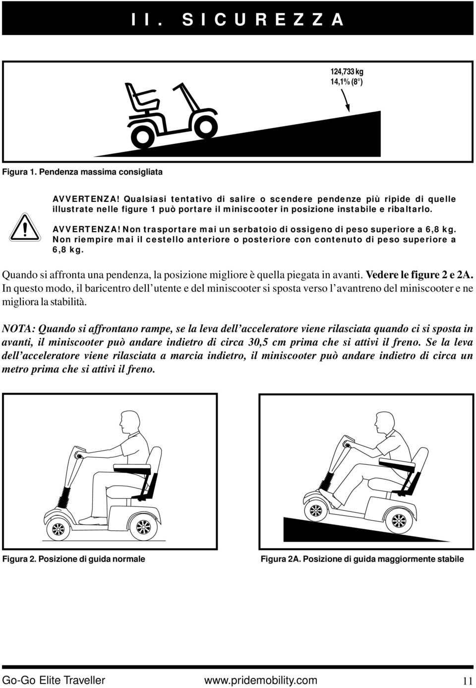 Non trasportare mai un serbatoio di ossigeno di peso superiore a 6,8 kg. Non riempire mai il cestello anteriore o posteriore con contenuto di peso superiore a 6,8 kg.