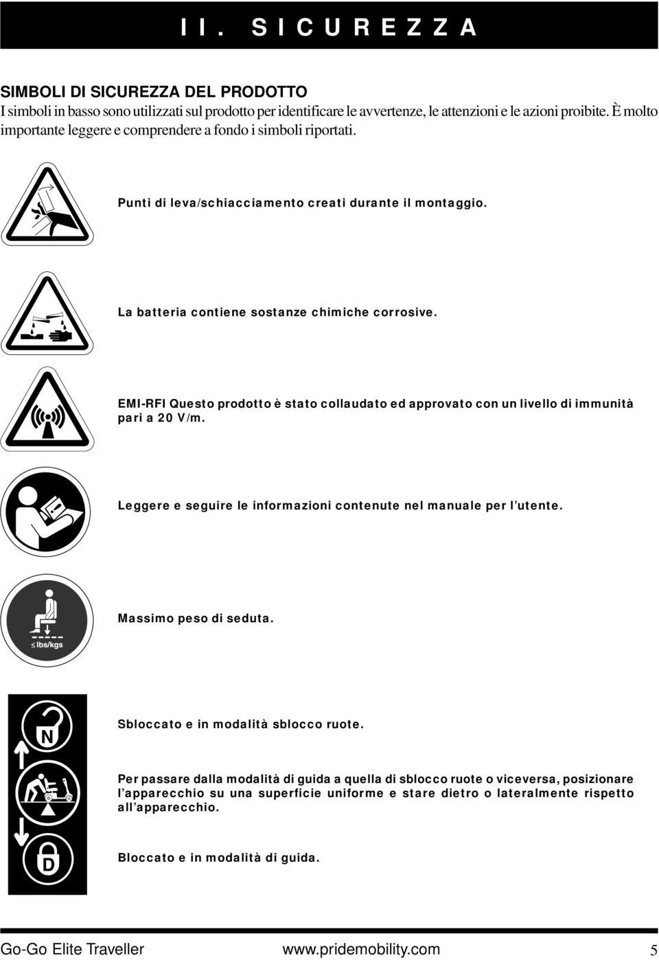 EMI-RFI Questo prodotto è stato collaudato ed approvato con un livello di immunità pari a 20 V/m. Leggere e seguire le informazioni contenute nel manuale per l utente. Massimo peso di seduta.