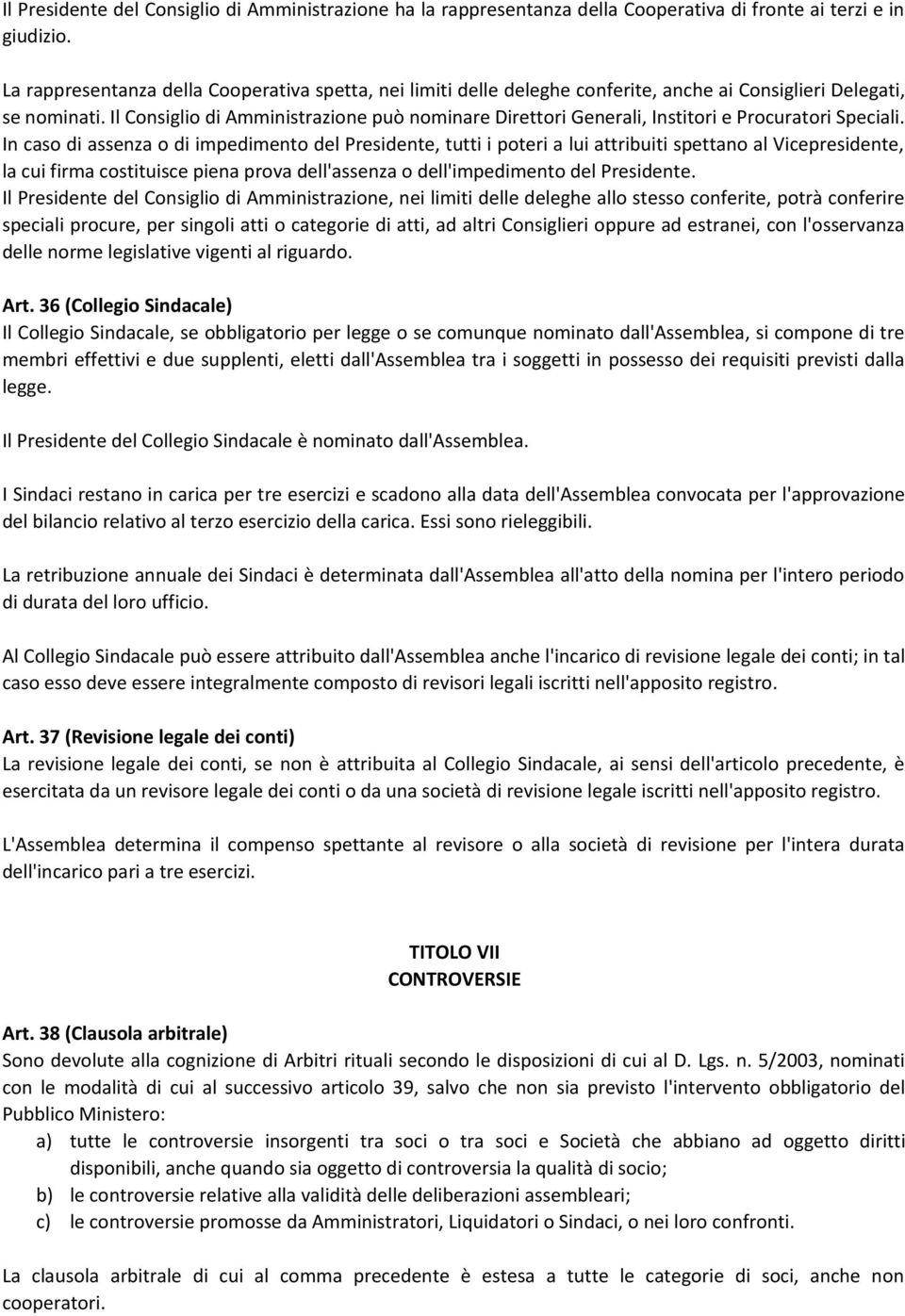 Il Consiglio di Amministrazione può nominare Direttori Generali, Institori e Procuratori Speciali.