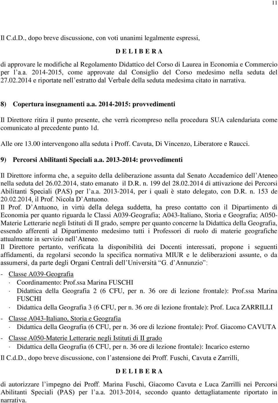 Alle ore 13.00 intervengono alla seduta i Proff. Cavuta, Di Vincenzo, Liberatore e Raucci. 9) Percorsi Abilitanti Speciali a.a. 2013-2014: provvedimenti Il Direttore informa che, a seguito della deliberazione assunta dal Senato Accademico dell Ateneo nella seduta del 26.