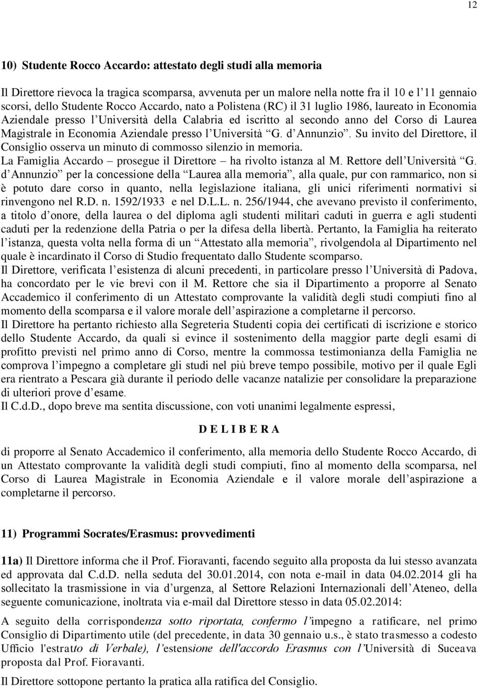 presso l Università G. d Annunzio. Su invito del Direttore, il Consiglio osserva un minuto di commosso silenzio in memoria. La Famiglia Accardo prosegue il Direttore ha rivolto istanza al M.