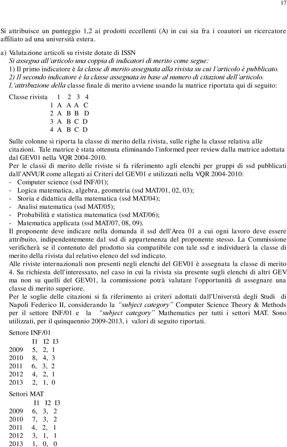 articolo è pubblicato. 2) Il secondo indicatore è la classe assegnata in base al numero di citazioni dell articolo.