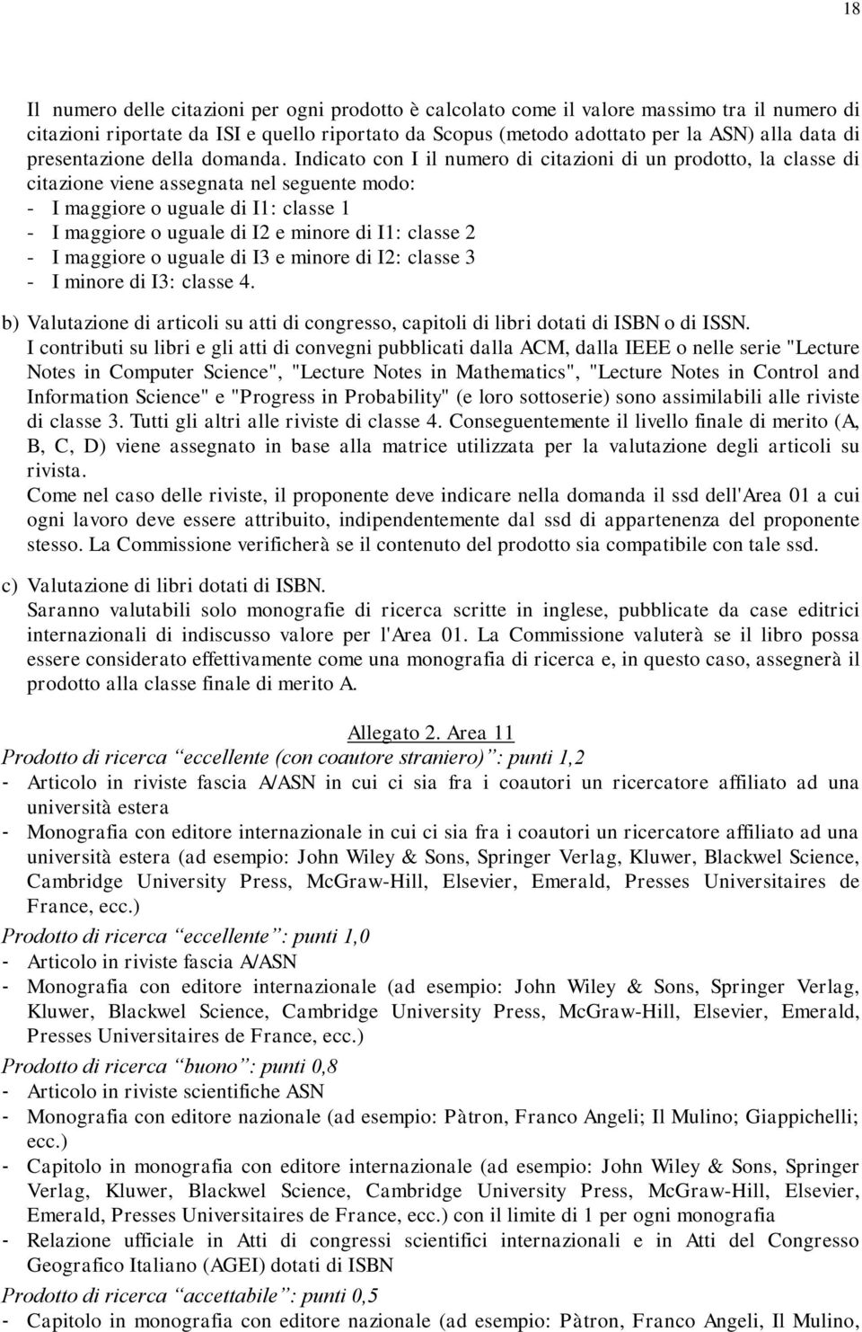 Indicato con I il numero di citazioni di un prodotto, la classe di citazione viene assegnata nel seguente modo: - I maggiore o uguale di I1: classe 1 - I maggiore o uguale di I2 e minore di I1: