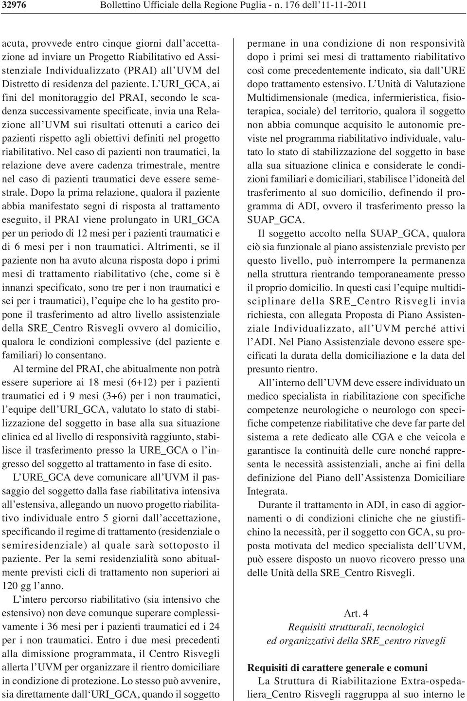 L URI_GCA, ai fini del monitoraggio del PRAI, secondo le scadenza successivamente specificate, invia una Relazione all UVM sui risultati ottenuti a carico dei pazienti rispetto agli obiettivi