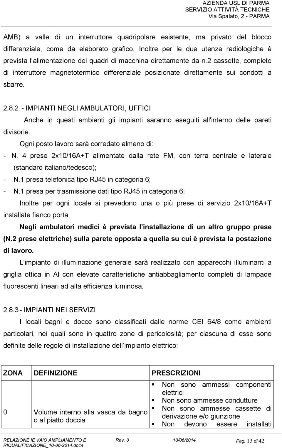 2 cassette, complete di interruttore magnetotermico differenziale posizionate direttamente sui condotti a sbarre. 2.8.