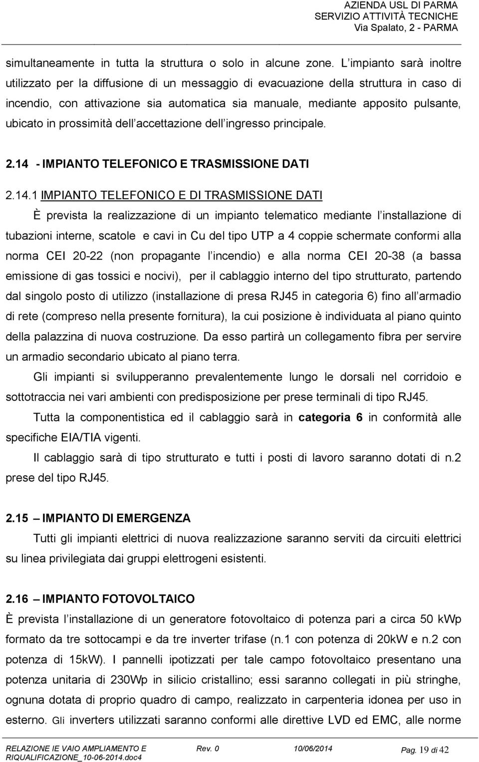 ubicato in prossimità dell accettazione dell ingresso principale. 2.14 