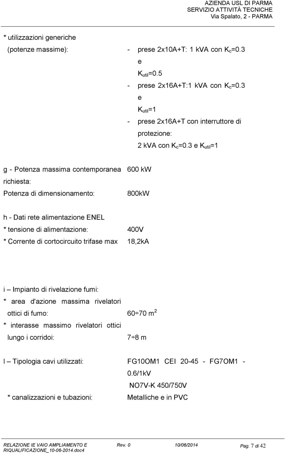 3 e K util =1 g - Potenza massima contemporanea richiesta: Potenza di dimensionamento: 600 kw 800kW h - Dati rete alimentazione ENEL * tensione di alimentazione: 400V * Corrente di