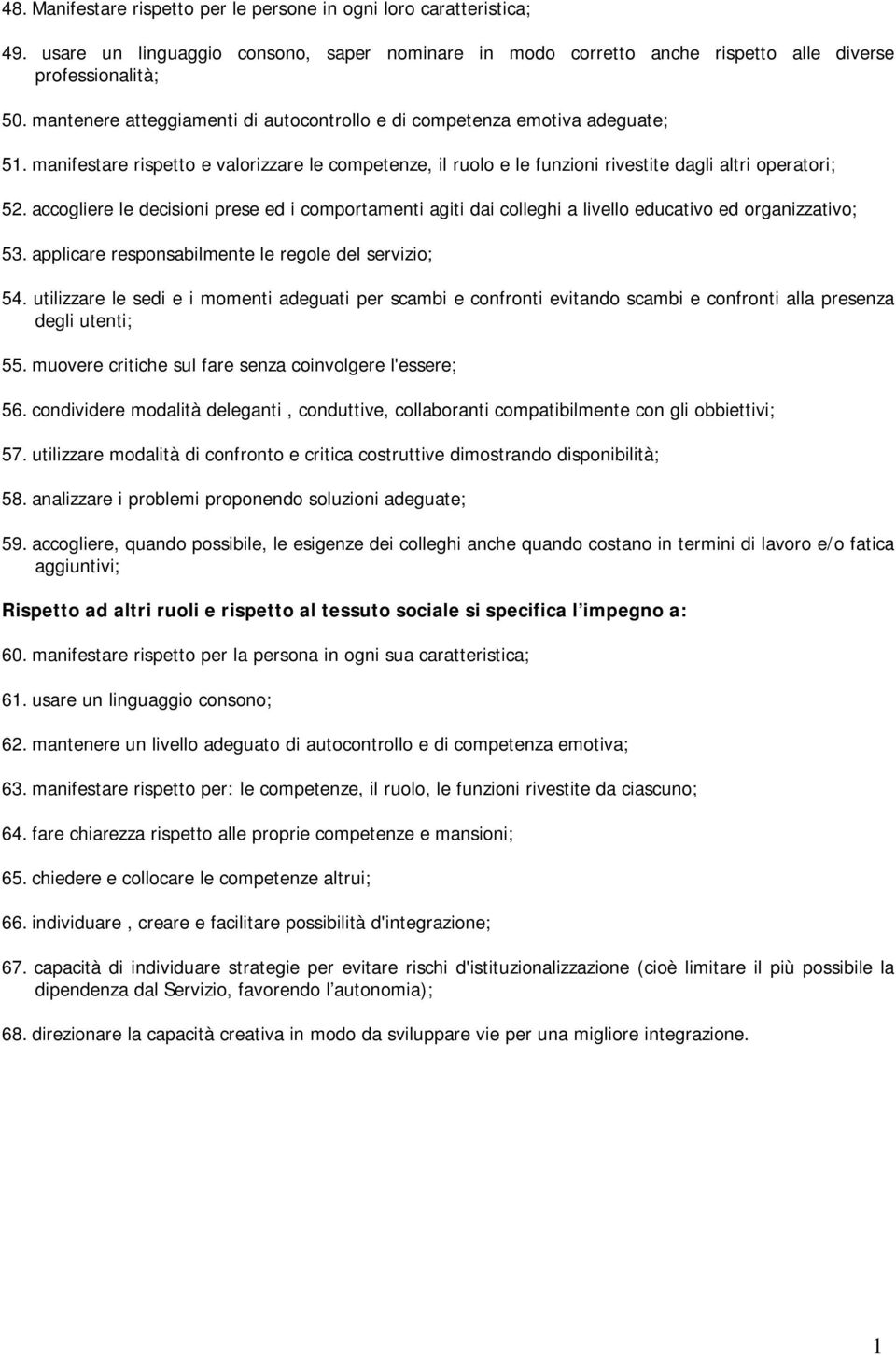 accogliere le decisioni prese ed i comportamenti agiti dai colleghi a livello educativo ed organizzativo; 53. applicare responsabilmente le regole del servizio; 54.