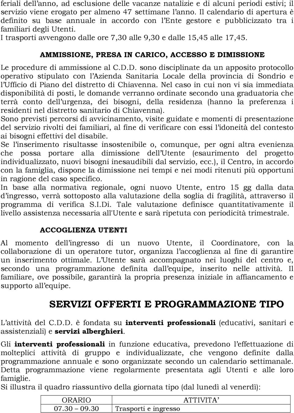 I trasporti avvengono dalle ore 7,30 alle 9,30 e dalle 15,45 alle 17,45. AMMISSIONE, PRESA IN CARICO, ACCESSO E DI