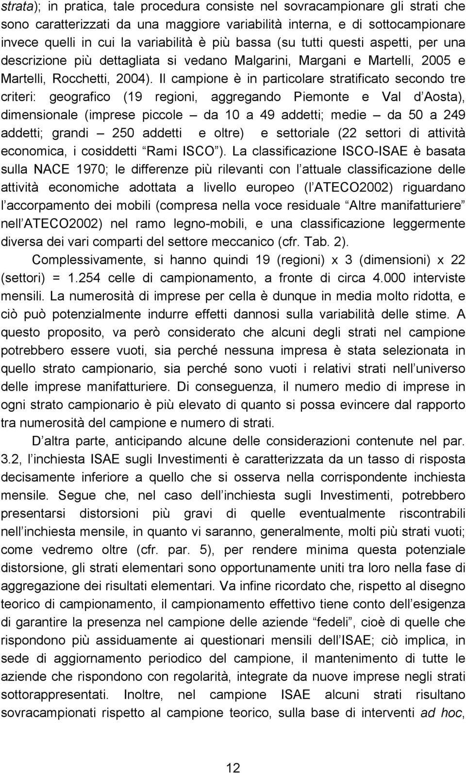 Il campone è n parcolare srafcao secondo re crer: geografco (9 regon, aggregando Pemone e Val d Aosa), dmensonale (mprese pccole da 0 a 49 adde; mede da 50 a 249 adde; grand 250 adde e olre) e