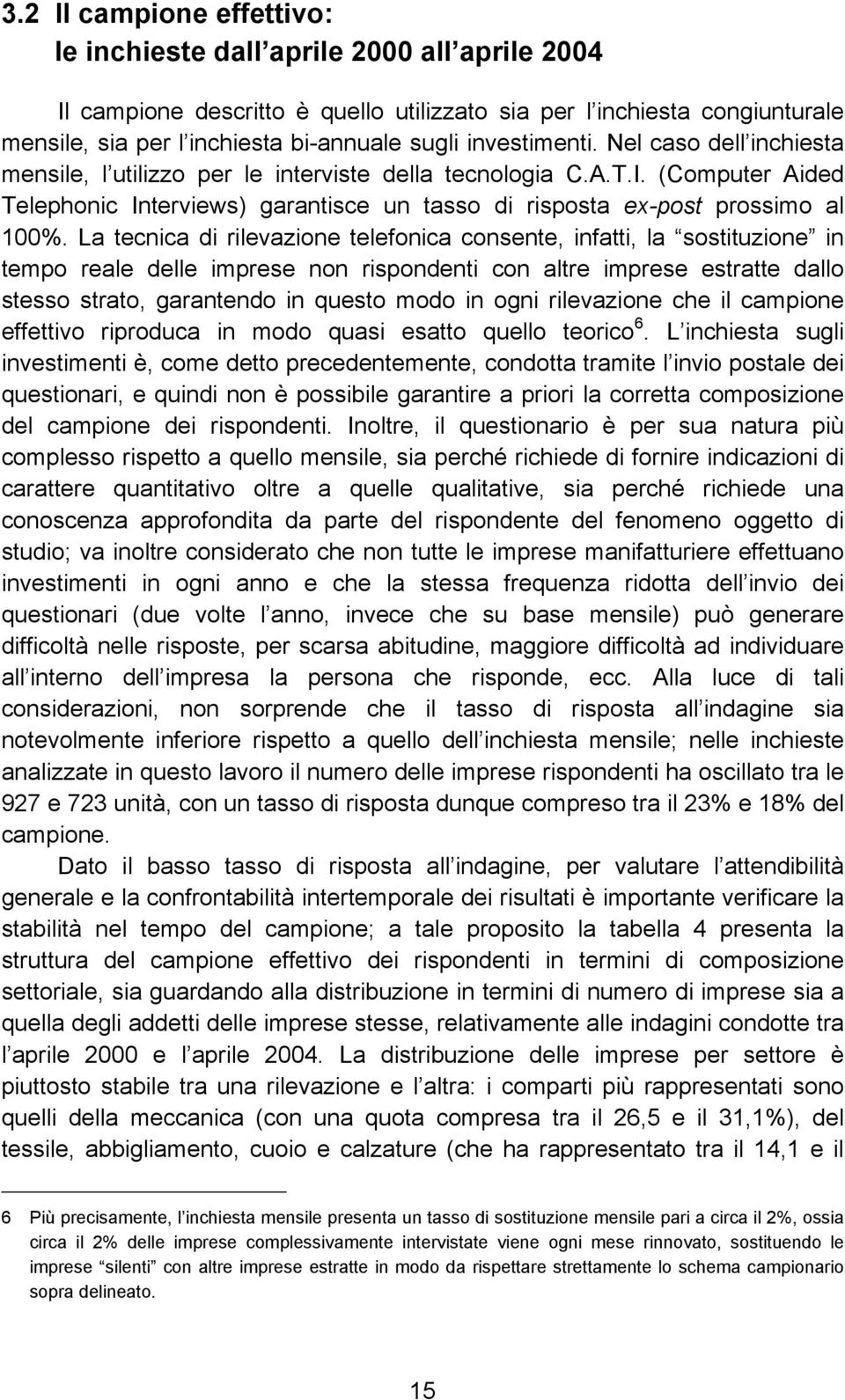 La ecnca d rlevazone elefonca consene, nfa, la sosuzone n empo reale delle mprese non rsponden con alre mprese esrae dallo sesso srao, garanendo n queso modo n ogn rlevazone che l campone effevo