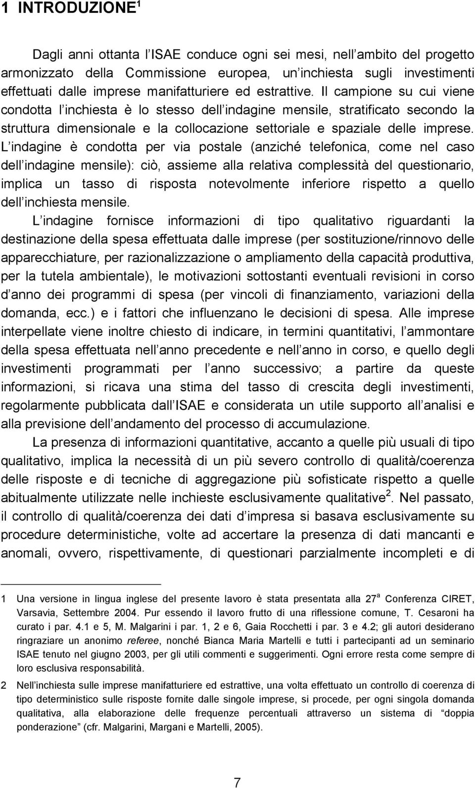 L ndagne è condoa per va posale (anzché elefonca, come nel caso dell ndagne mensle): cò, asseme alla relava complessà del quesonaro, mplca un asso d rsposa noevolmene nferore rspeo a quello dell