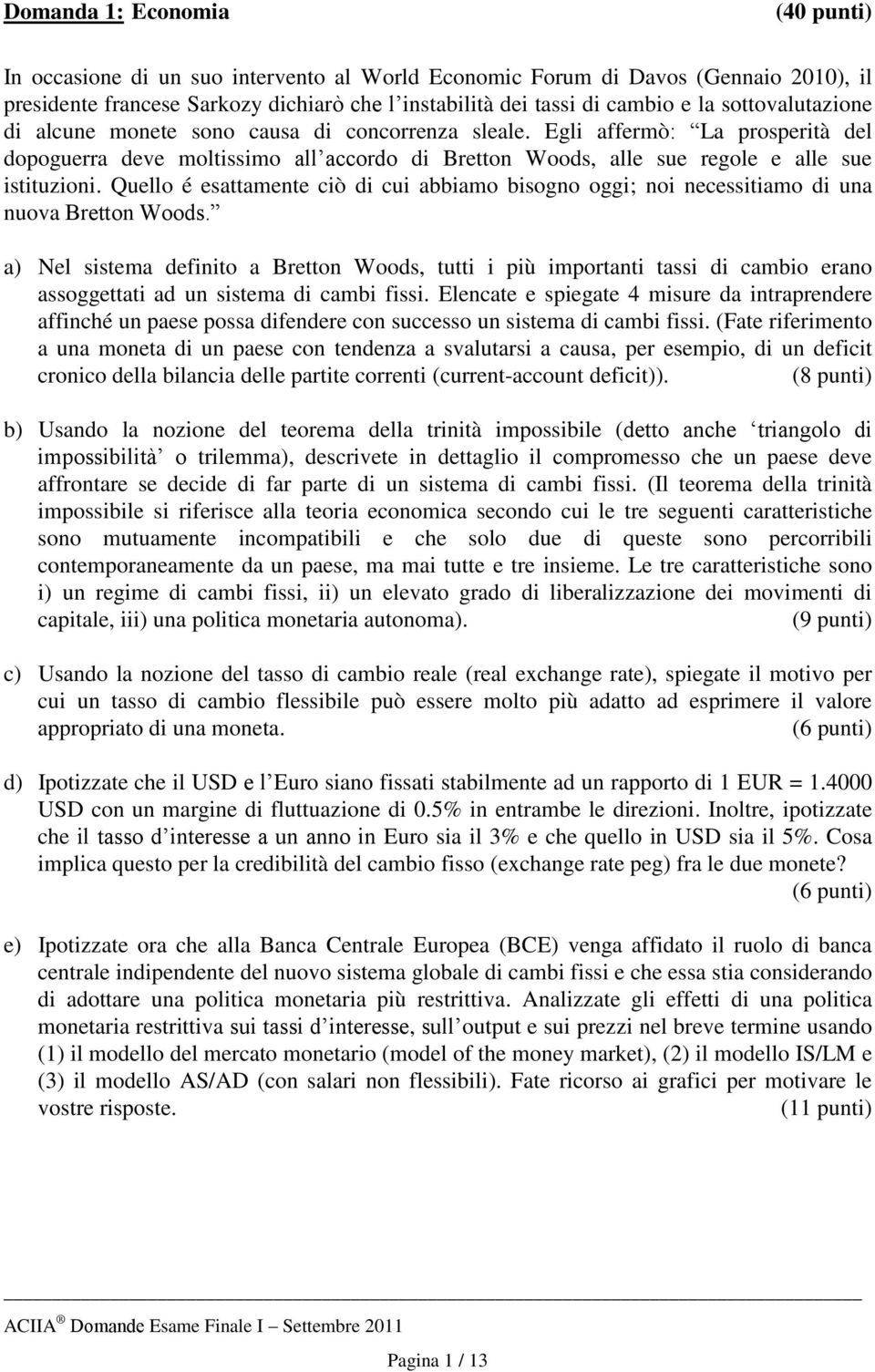 Quello é esattamente ciò di cui abbiamo bisogno oggi; noi necessitiamo di una nuova Bretton Woods.