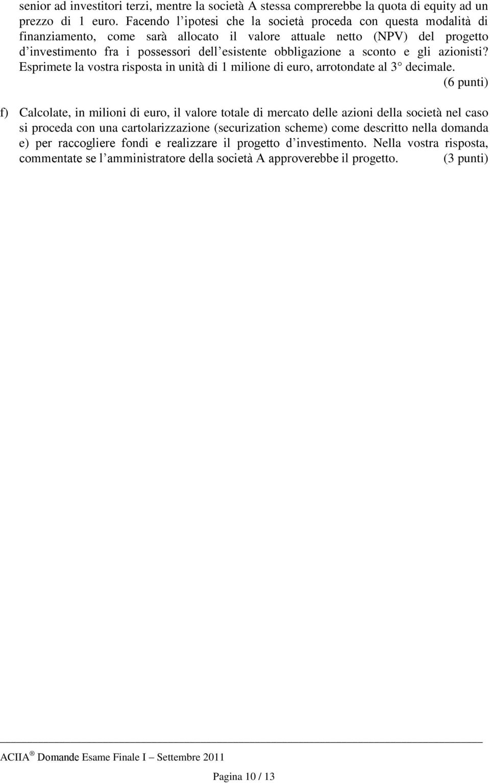 obbligazione a sconto e gli azionisti? Esprimete la vostra risposta in unità di 1 milione di euro, arrotondate al 3 decimale.