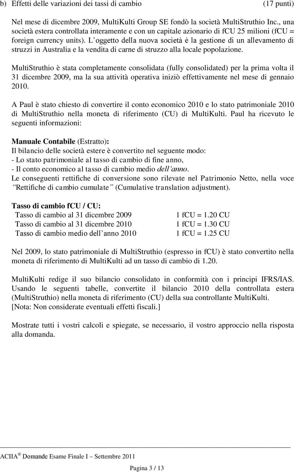 L oggetto della nuova società è la gestione di un allevamento di struzzi in Australia e la vendita di carne di struzzo alla locale popolazione.