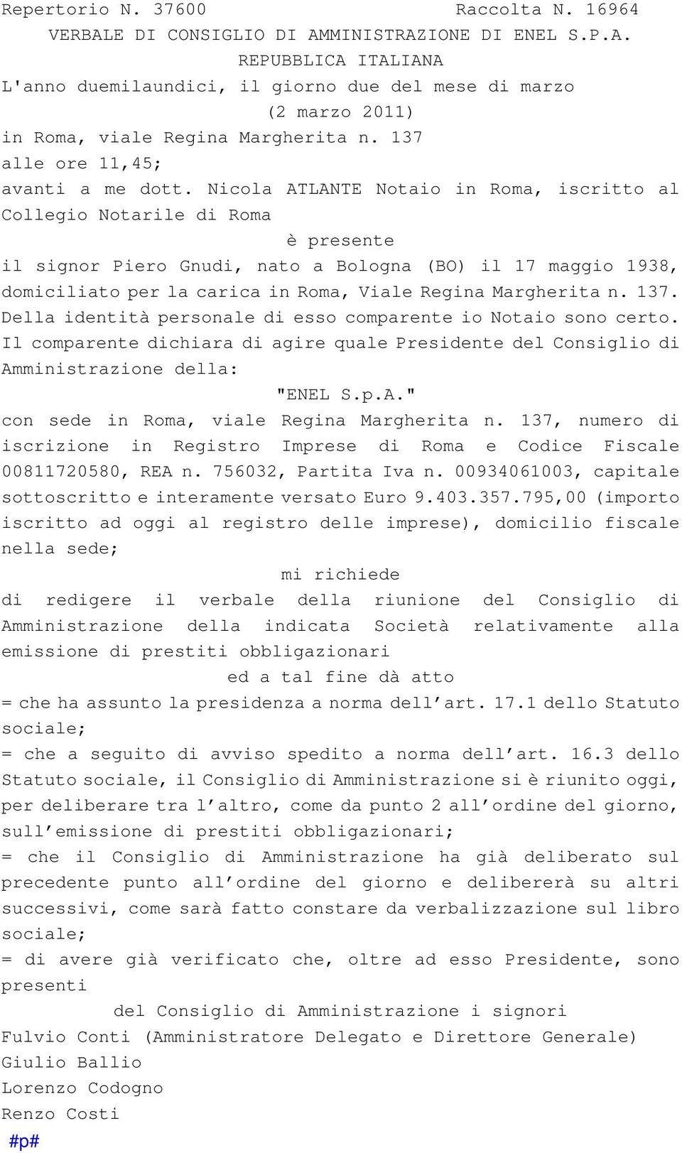 Nicola ATLANTE Notaio in Roma, iscritto al Collegio Notarile di Roma è presente il signor Piero Gnudi, nato a Bologna (BO) il 17 maggio 1938, domiciliato per la carica in Roma, Viale Regina