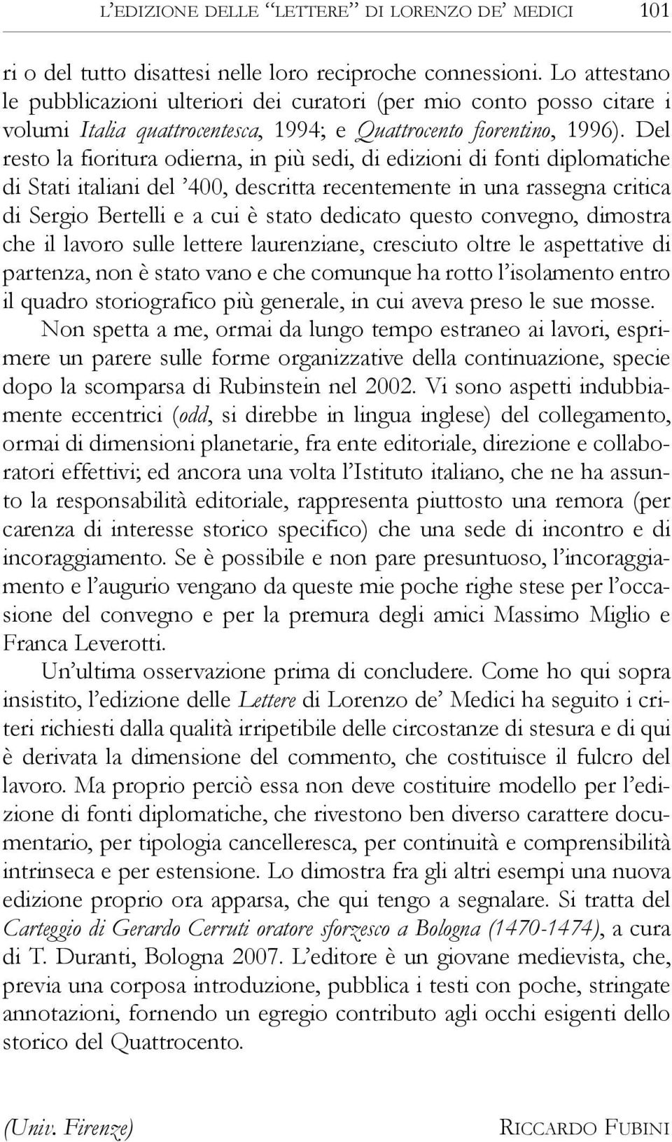 Del resto la fioritura odierna, in più sedi, di edizioni di fonti diplomatiche di Stati italiani del 400, descritta recentemente in una rassegna critica di Sergio Bertelli e a cui è stato dedicato