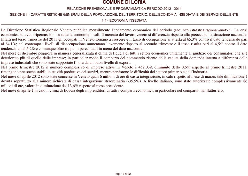 La crisi economica ha avuto ripercussioni su tutte le economie locali. Il mercato del lavoro veneto si differenzia rispetto alla preoccupante situazione nazionale.