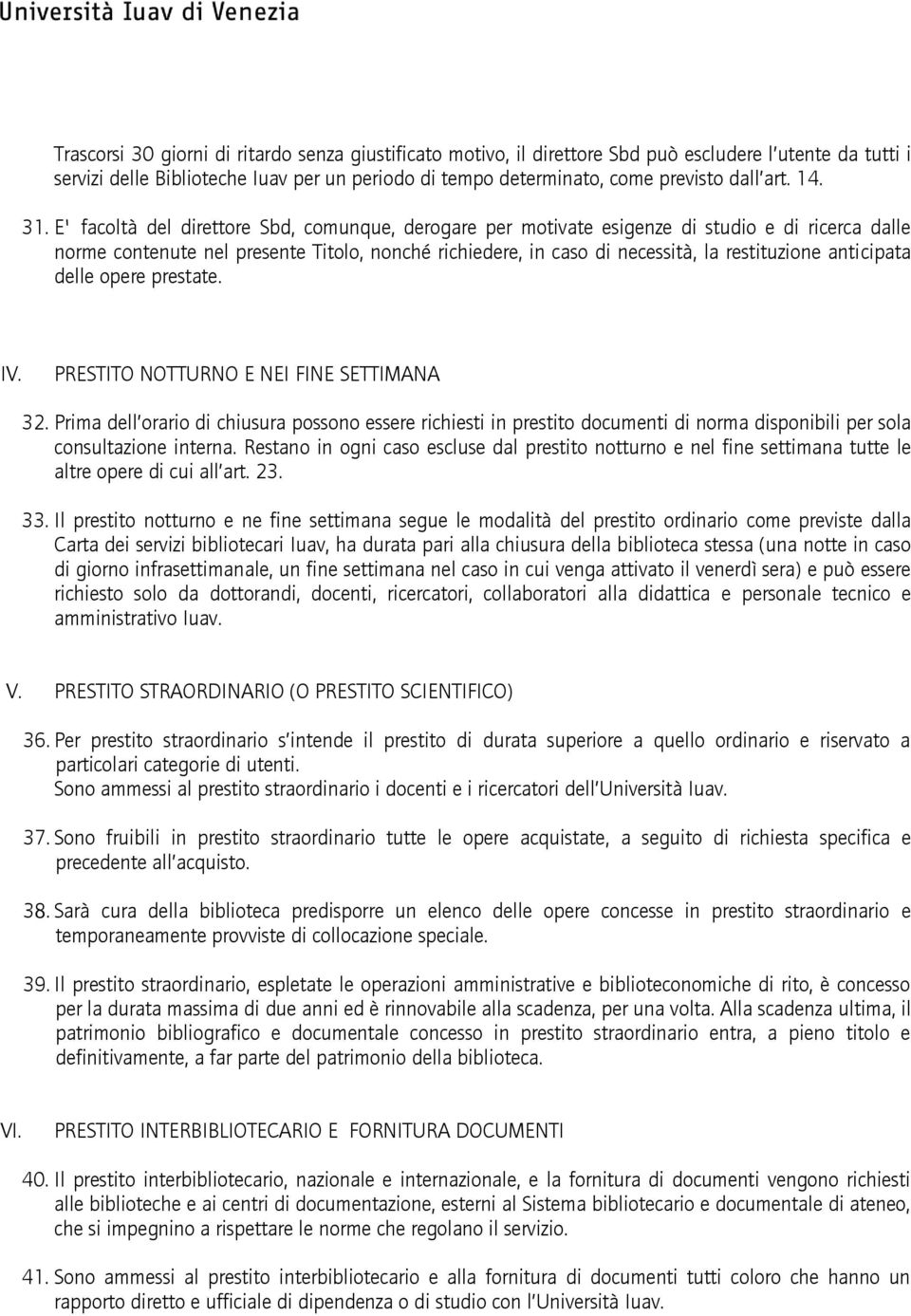 E' facoltà del direttore Sbd, comunque, derogare per motivate esigenze di studio e di ricerca dalle norme contenute nel presente Titolo, nonché richiedere, in caso di necessità, la restituzione