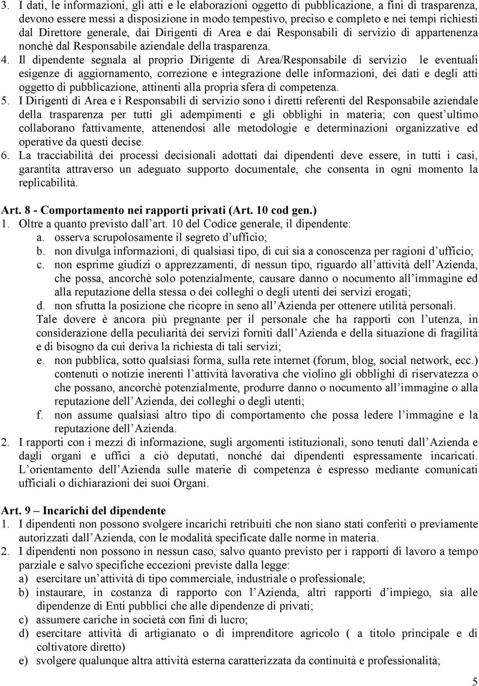 Il dipendente segnala al proprio Dirigente di Area/Responsabile di servizio le eventuali esigenze di aggiornamento, correzione e integrazione delle informazioni, dei dati e degli atti oggetto di