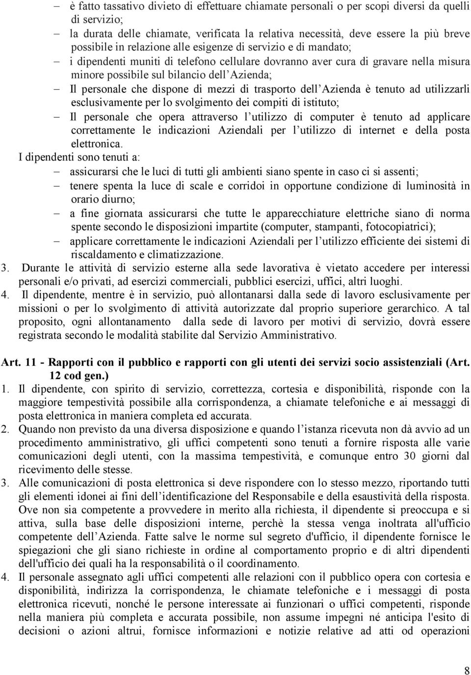 dispone di mezzi di trasporto dell Azienda è tenuto ad utilizzarli esclusivamente per lo svolgimento dei compiti di istituto; Il personale che opera attraverso l utilizzo di computer è tenuto ad