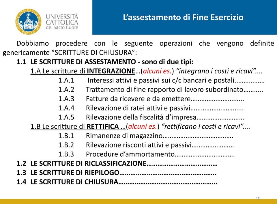 .. 1.A.4 Rilevazione di ratei attivi e passivi... 1.A.5 Rilevazione della fiscalità d impresa 1.B Le scritture di RETTIFICA (alcuni es.) rettificano i costi e ricavi... 1.B.1 Rimanenze di magazzino.