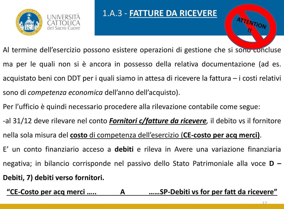 Per l ufficio è quindi necessario procedere alla rilevazione contabile come segue: -al 31/12 deve rilevare nel conto Fornitori c/fatture da ricevere, il debito vs il fornitore nella sola misura del