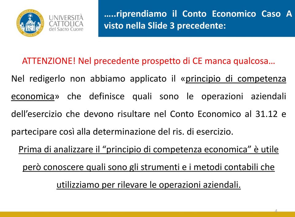 sono le operazioni aziendali dell esercizio che devono risultare nel Conto Economico al 31.12 e partecipare così alla determinazione del ris.