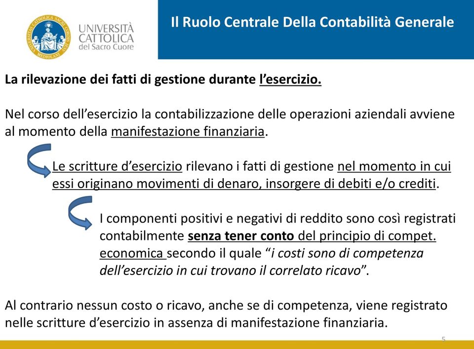 Le scritture d esercizio rilevano i fatti di gestione nel momento in cui essi originano movimenti di denaro, insorgere di debiti e/o crediti.