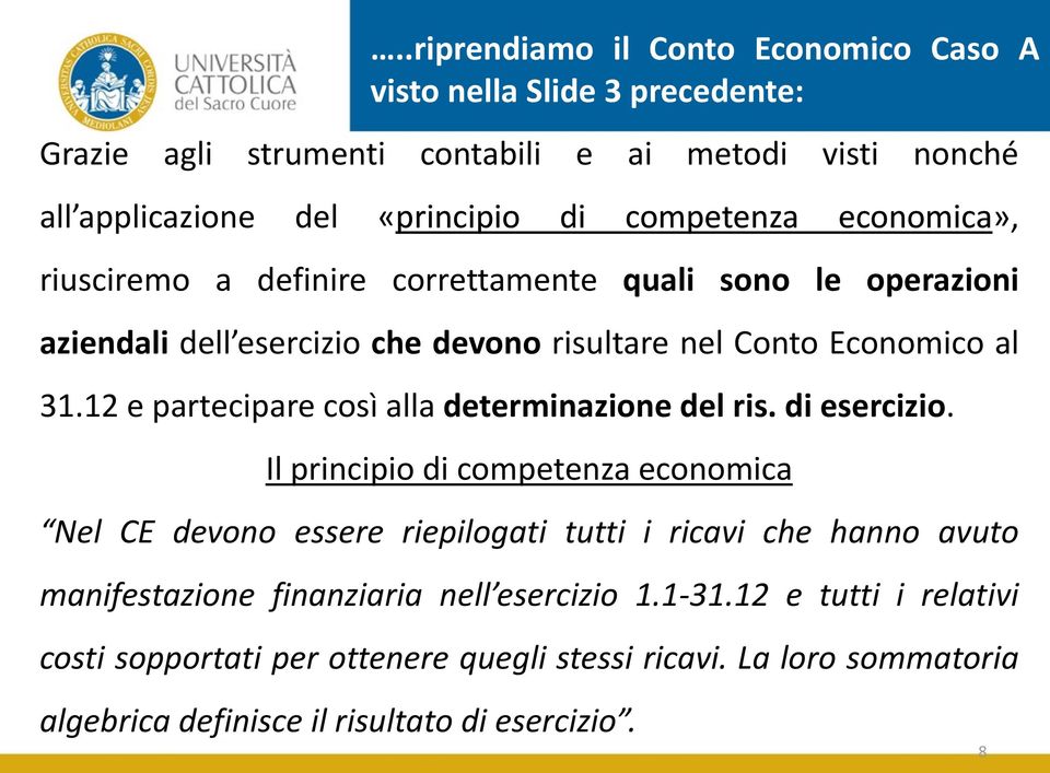 Il principio di competenza economica Nel CE devono essere riepilogati tutti i ricavi che hanno avuto manifestazione finanziaria nell esercizio 1.1-31.