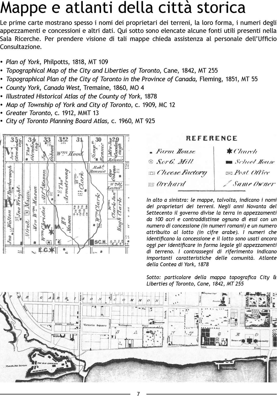 Plan of York, Philpotts, 1818, MT 109 Topographical Map of the City and Liberties of Toronto, Cane, 1842, MT 255 Topographical Plan of the City of Toronto in the Province of Canada, Fleming, 1851, MT