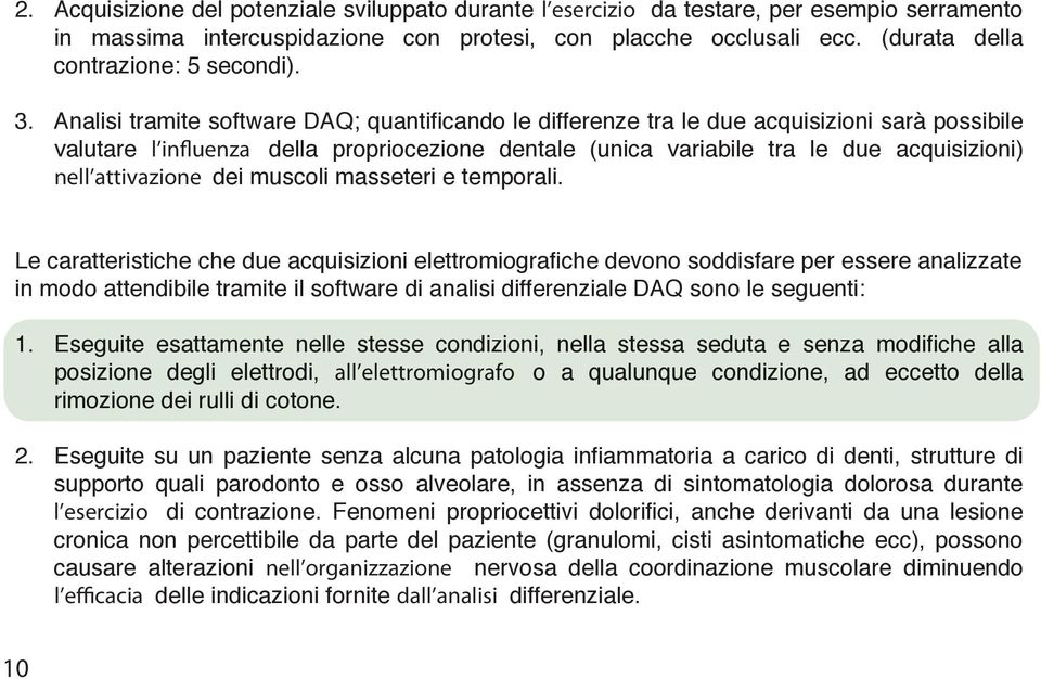 Analisi tramite software DAQ; quantificando le differenze tra le due acquisizioni sarà possibile valutare l influenza della propriocezione dentale (unica variabile tra le due acquisizioni) nell