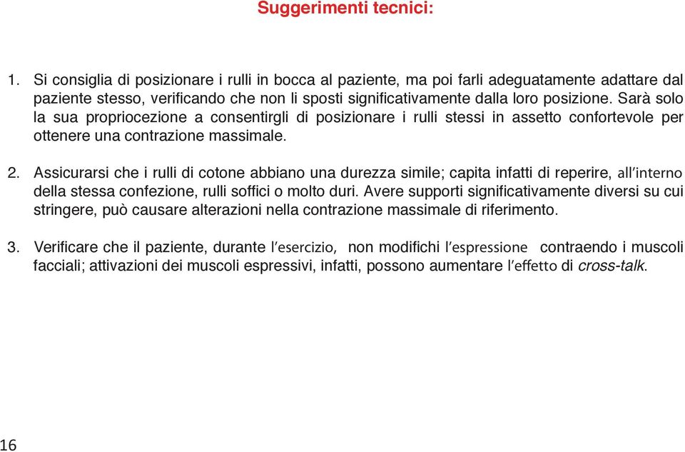 Sarà solo la sua propriocezione a consentirgli di posizionare i rulli stessi in assetto confortevole per ottenere una contrazione massimale. 2.