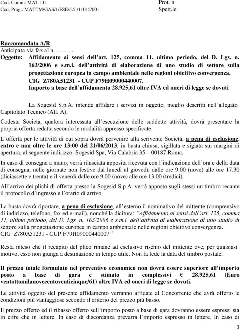 CIG Z780A51231 - CUP F79H09000440007. Importo a base dell affidamento 28.925,61 oltre IVA ed oneri di legge se dovuti La Sogesid S.p.A. intende affidare i servizi in oggetto, meglio descritti nell allegato Capitolato Tecnico (All.