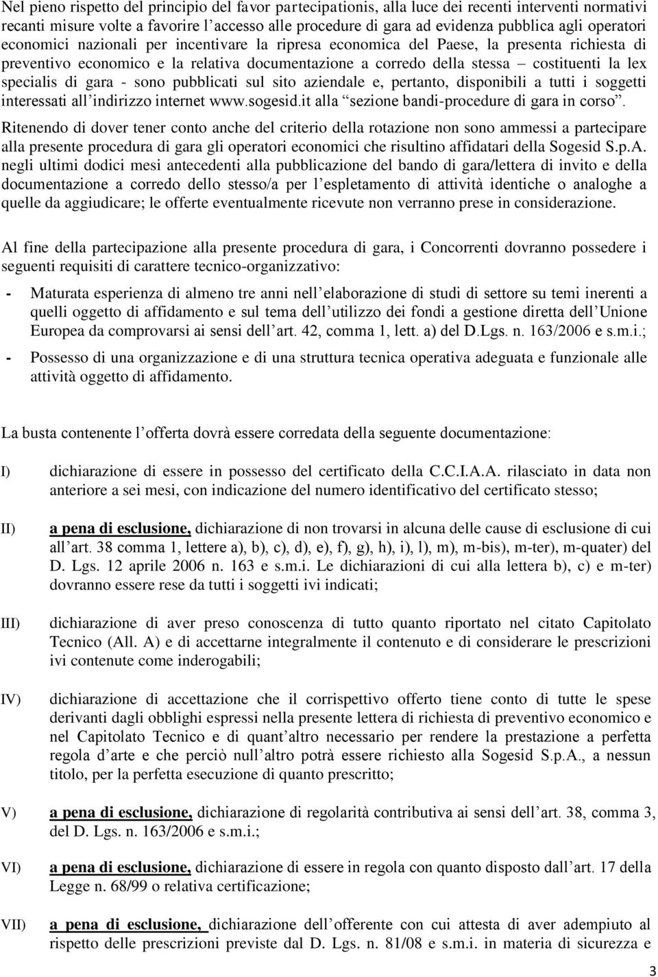 specialis di gara - sono pubblicati sul sito aziendale e, pertanto, disponibili a tutti i soggetti interessati all indirizzo internet www.sogesid.it alla sezione bandi-procedure di gara in corso.