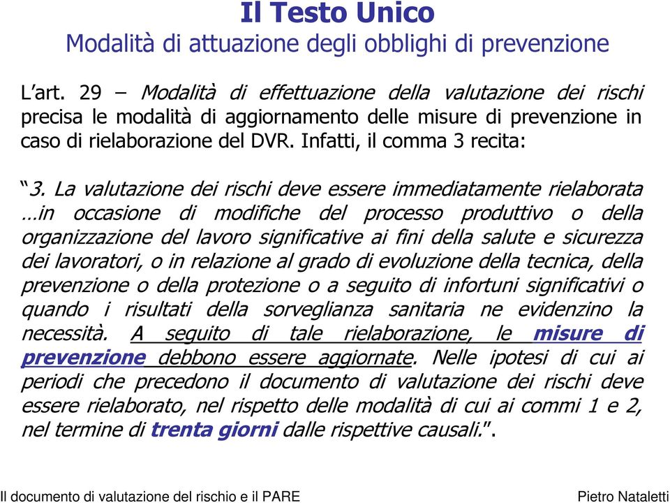 La valutazione dei rischi deve essere immediatamente rielaborata in occasione di modifiche del processo produttivo o della organizzazione del lavoro significative ai fini della salute e sicurezza dei